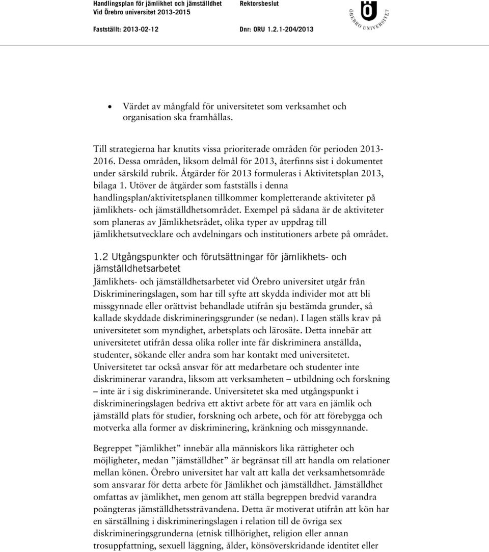 Utöver de åtgärder som fastställs i denna handlingsplan/aktivitetsplanen tillkommer kompletterande aktiviteter på jämlikhets- och jämställdhetsområdet.