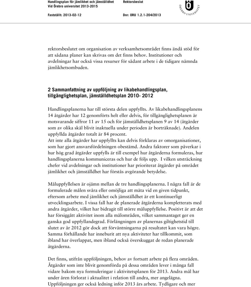 2 Sammanfattning av uppföljning av likabehandlingsplan, tillgänglighetsplan, jämställdhetsplan 2010-2012 Handlingsplanerna har till största delen uppfyllts.