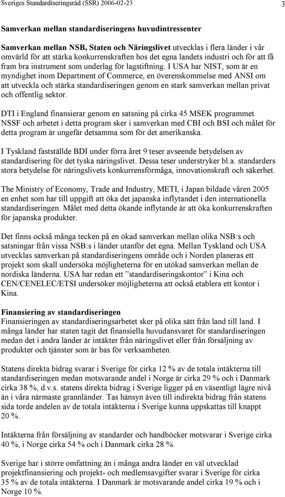 I USA har NIST, som är en myndighet inom Department of Commerce, en överenskommelse med ANSI om att utveckla och stärka standardiseringen genom en stark samverkan mellan privat och offentlig sektor.