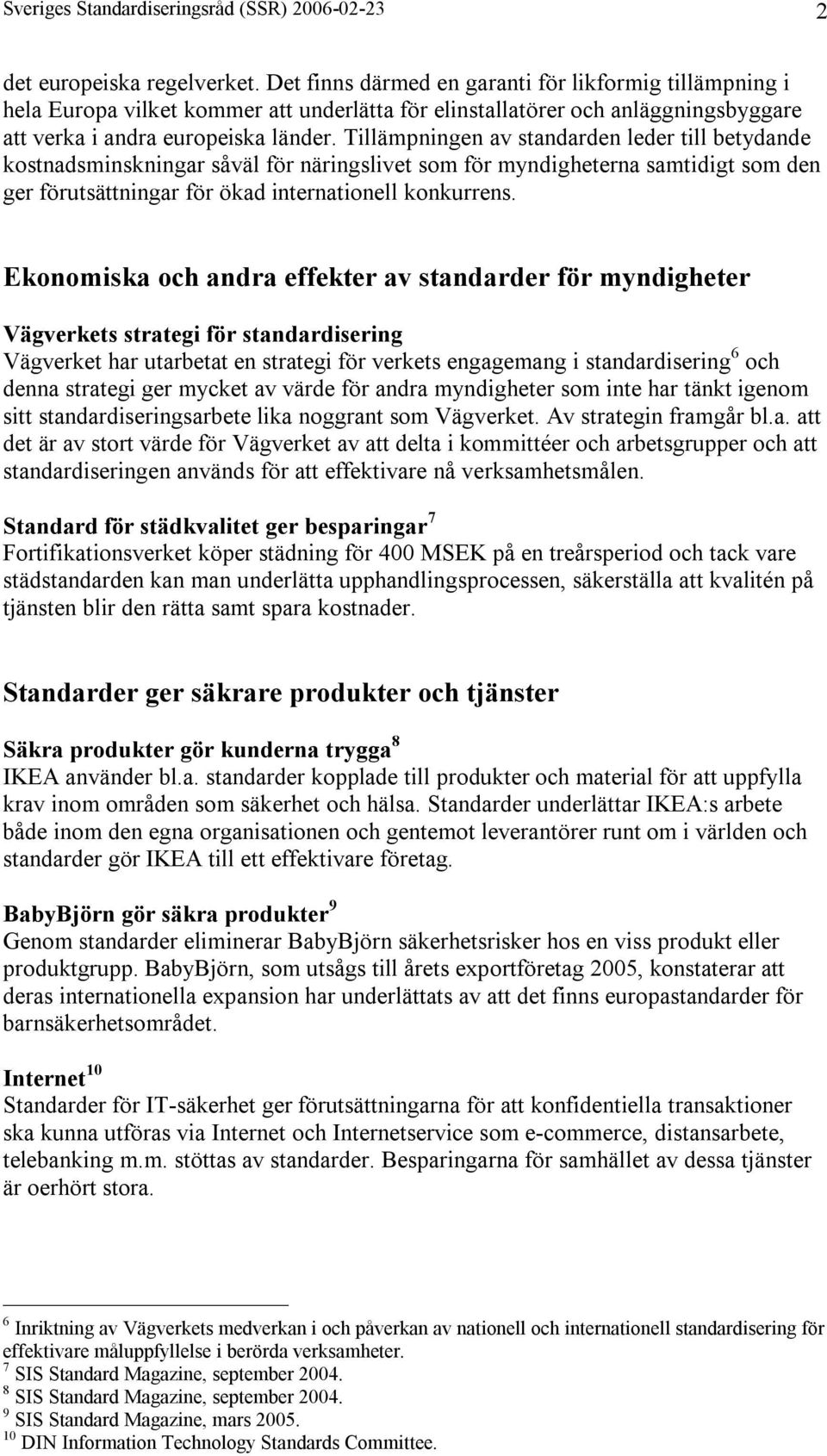 Tillämpningen av standarden leder till betydande kostnadsminskningar såväl för näringslivet som för myndigheterna samtidigt som den ger förutsättningar för ökad internationell konkurrens.