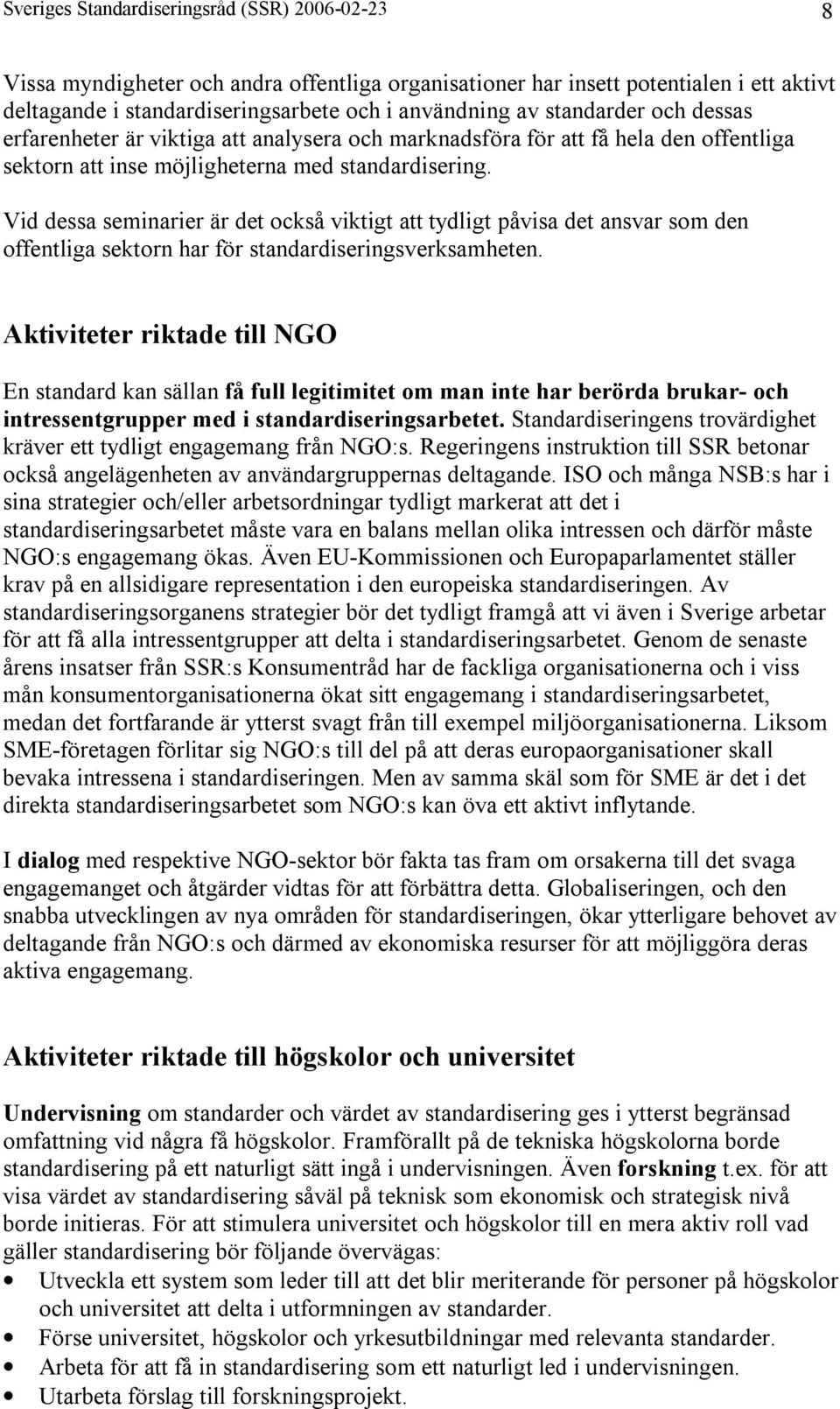 Vid dessa seminarier är det också viktigt att tydligt påvisa det ansvar som den offentliga sektorn har för standardiseringsverksamheten.