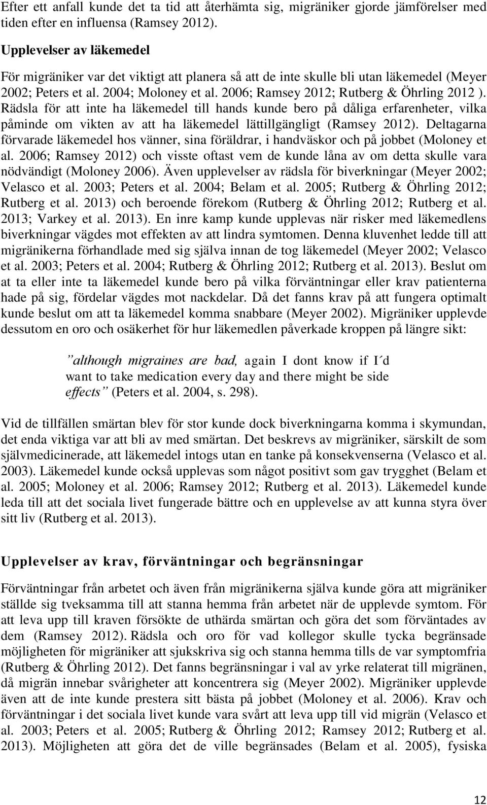 2006; Ramsey 2012; Rutberg & Öhrling 2012 ). Rädsla för att inte ha läkemedel till hands kunde bero på dåliga erfarenheter, vilka påminde om vikten av att ha läkemedel lättillgängligt (Ramsey 2012).