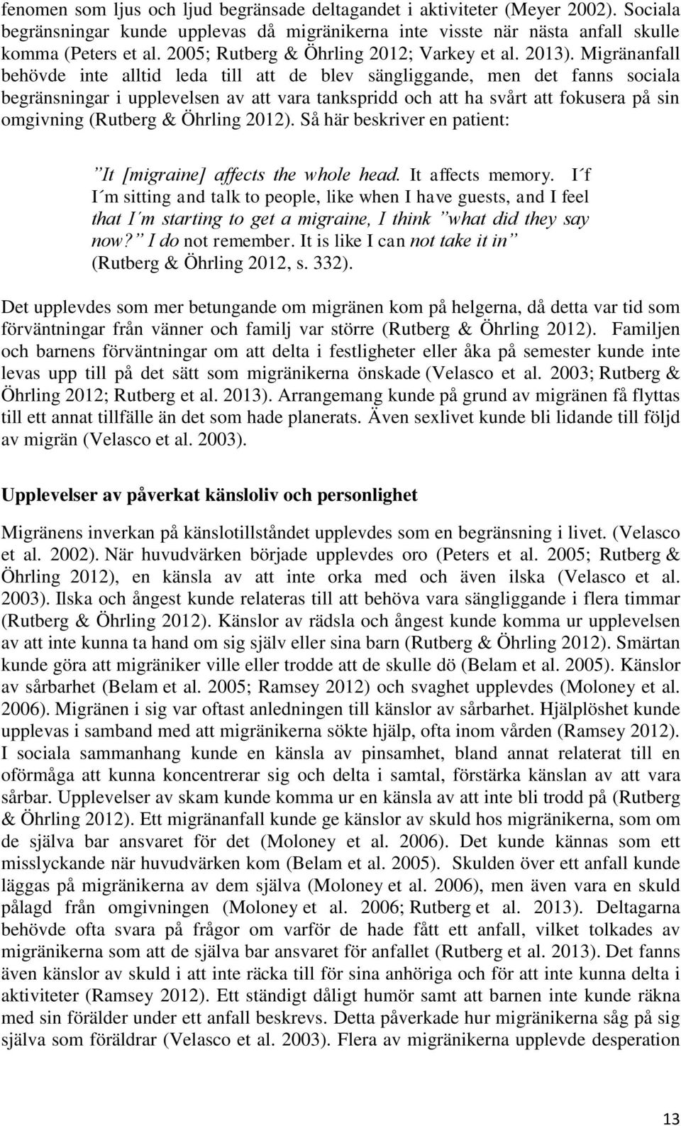 Migränanfall behövde inte alltid leda till att de blev sängliggande, men det fanns sociala begränsningar i upplevelsen av att vara tankspridd och att ha svårt att fokusera på sin omgivning (Rutberg &