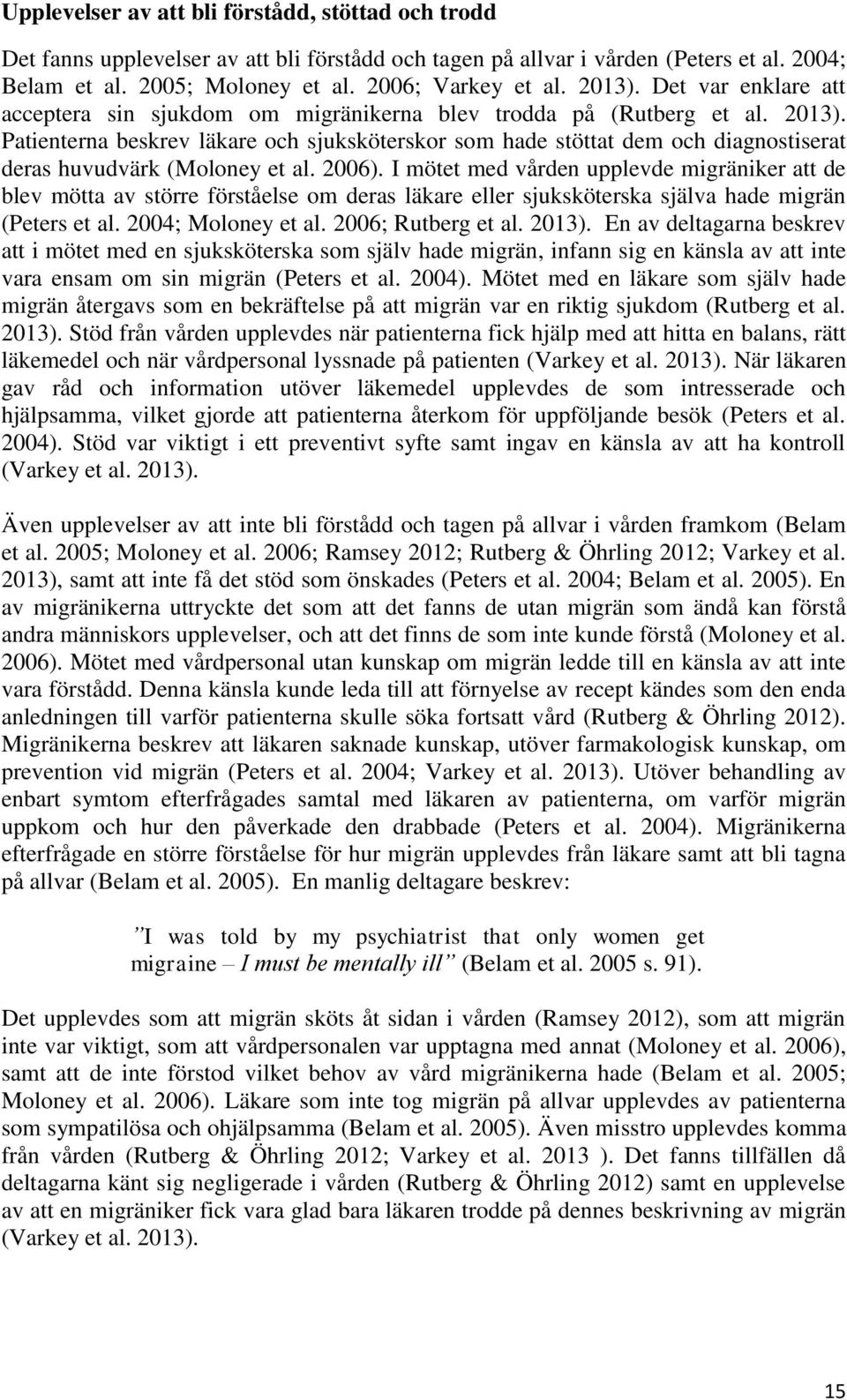 Patienterna beskrev läkare och sjuksköterskor som hade stöttat dem och diagnostiserat deras huvudvärk (Moloney et al. 2006).