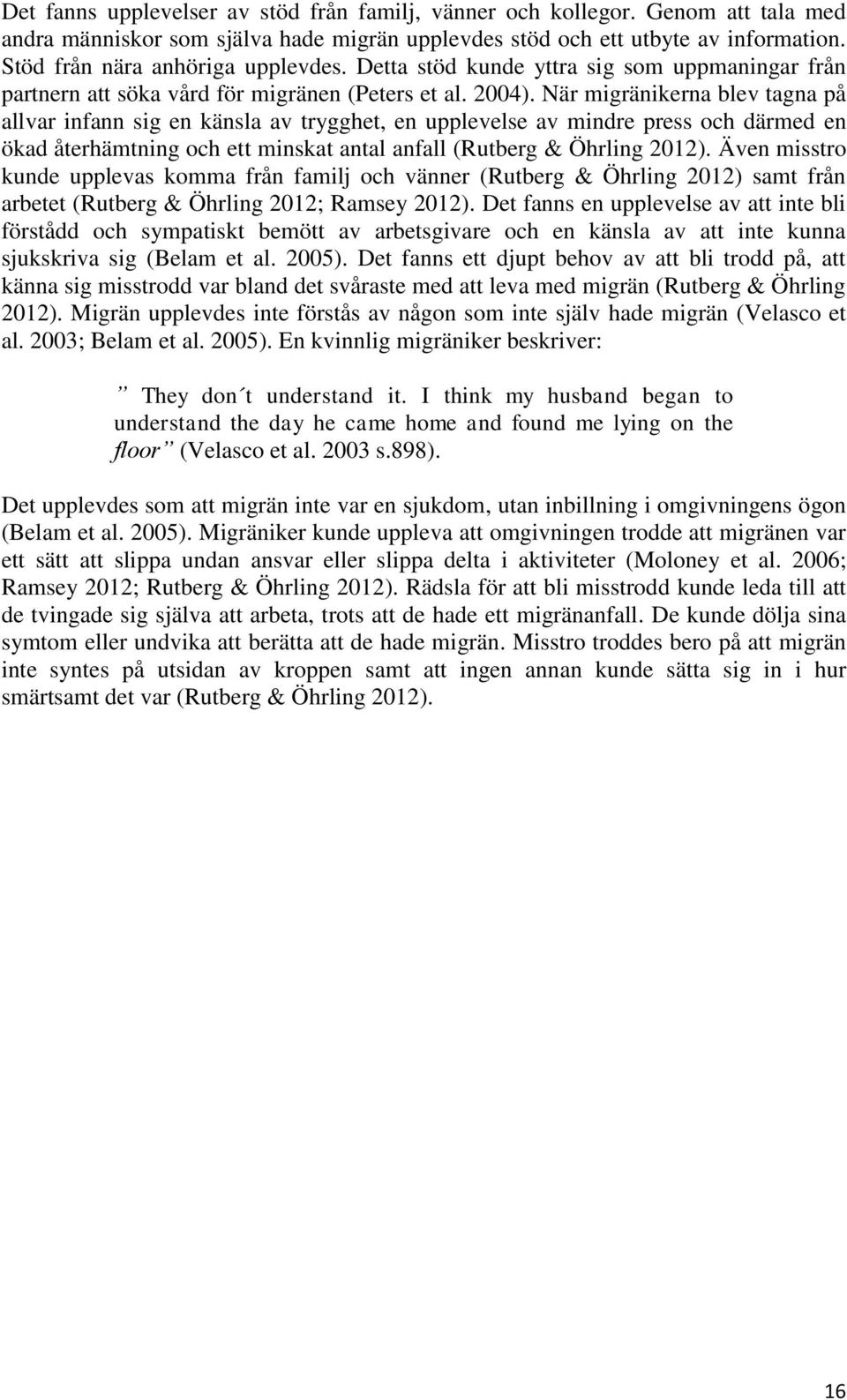 När migränikerna blev tagna på allvar infann sig en känsla av trygghet, en upplevelse av mindre press och därmed en ökad återhämtning och ett minskat antal anfall (Rutberg & Öhrling 2012).