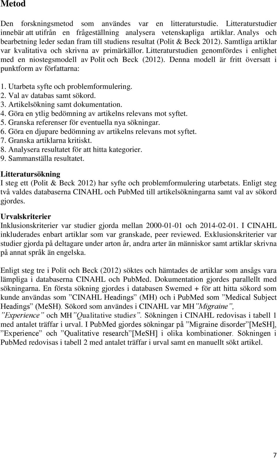 Litteraturstudien genomfördes i enlighet med en niostegsmodell av Polit och Beck (2012). Denna modell är fritt översatt i punktform av författarna: 1. Utarbeta syfte och problemformulering. 2.