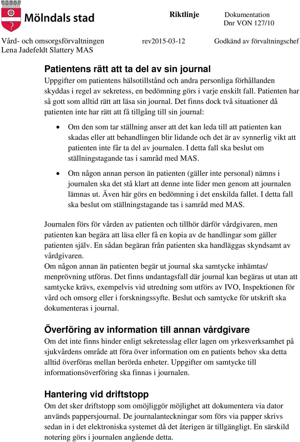 Det finns dock två situationer då patienten inte har rätt att få tillgång till sin journal: Om den som tar ställning anser att det kan leda till att patienten kan skadas eller att behandlingen blir