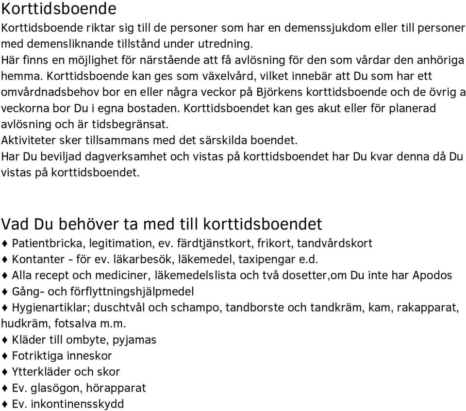 Korttidsboende kan ges som växelvård, vilket innebär att Du som har ett omvårdnadsbehov bor en eller några veckor på Björkens korttidsboende och de övrig a veckorna bor Du i egna bostaden.