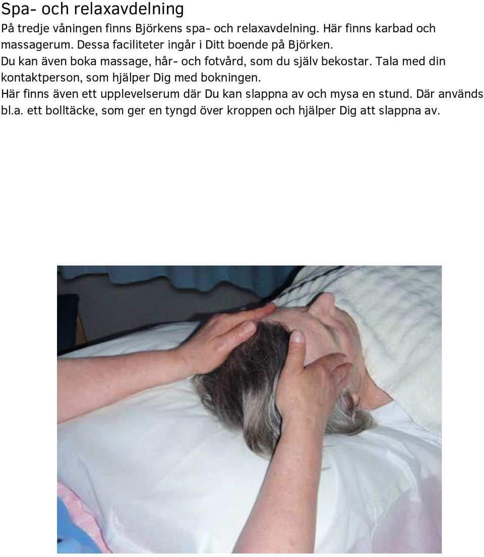 Du kan även boka massage, hår- och fotvård, som du själv bekostar.