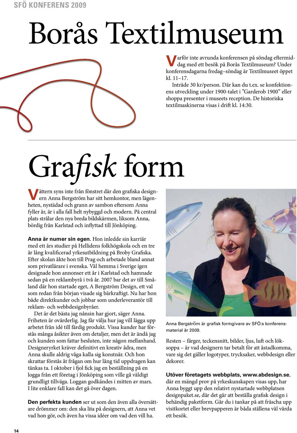 Grafisk form Vättern syns inte från fönstret där den grafiska designern Anna Bergström har sitt hemkontor, men lägenheten, nystädad och grann av sambon eftersom Anna fyller år, är i alla fall helt