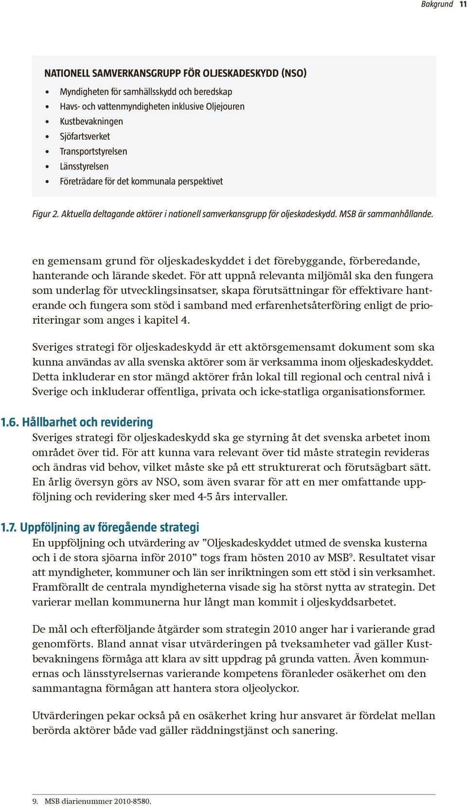 en gemensam grund för oljeskadeskyddet i det förebyggande, förberedande, hanterande och lärande skedet.