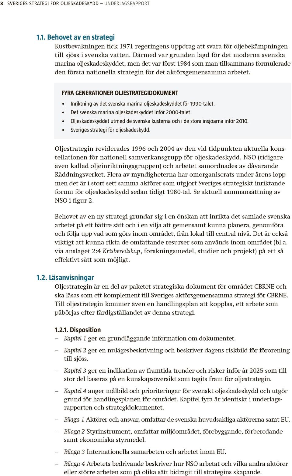 Fyra generationer oljestrategidokument Inriktning av det svenska marina oljeskadeskyddet för 1990-talet. Det svenska marina oljeskadeskyddet inför 2000-talet.