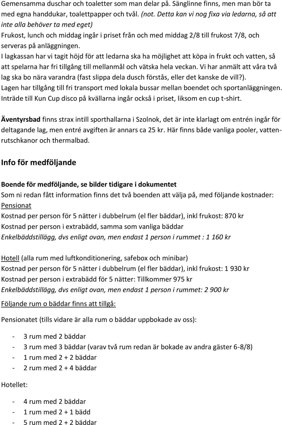 I lagkassan har vi tagit höjd för att ledarna ska ha möjlighet att köpa in frukt och vatten, så att spelarna har fri tillgång till mellanmål och vätska hela veckan.