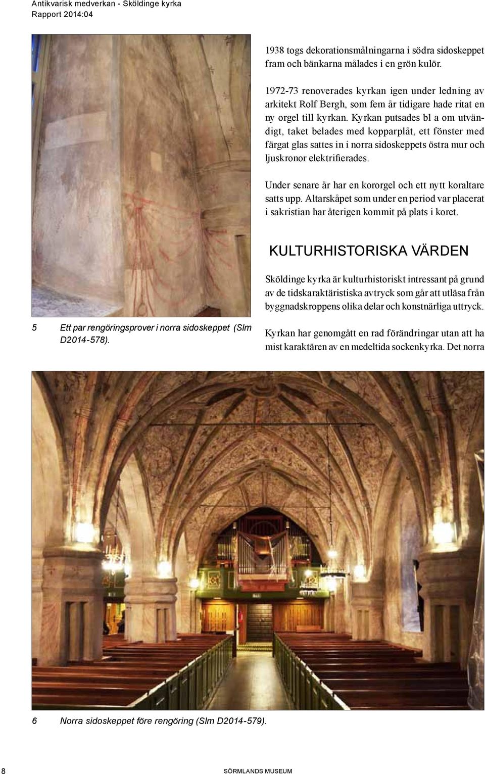 Kyrkan putsades bl a om utvändigt, taket belades med kopparplåt, ett fönster med färgat glas sattes in i norra sidoskeppets östra mur och ljuskronor elektrifierades.