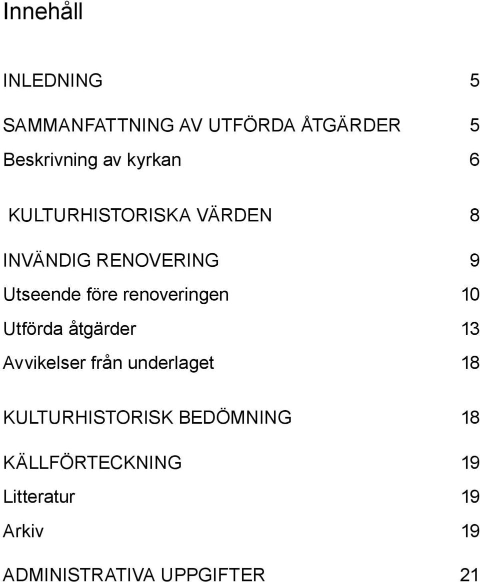 renoveringen 10 Utförda åtgärder 13 Avvikelser från underlaget 18