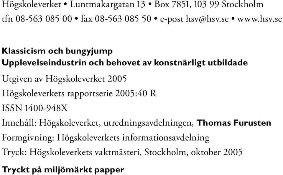 Högskoleverket 2005 Högskoleverkets rapportserie 2005:40 R ISSN 1400-948X Innehåll: Högskoleverket, utredningsavdelningen,