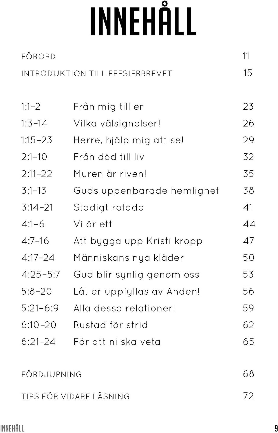 35 3:1 13 Guds uppenbarade hemlighet 38 3:14 21 Stadigt rotade 41 4:1 6 Vi är ett 44 4:7 16 Att bygga upp Kristi kropp 47 4:17 24 Människans