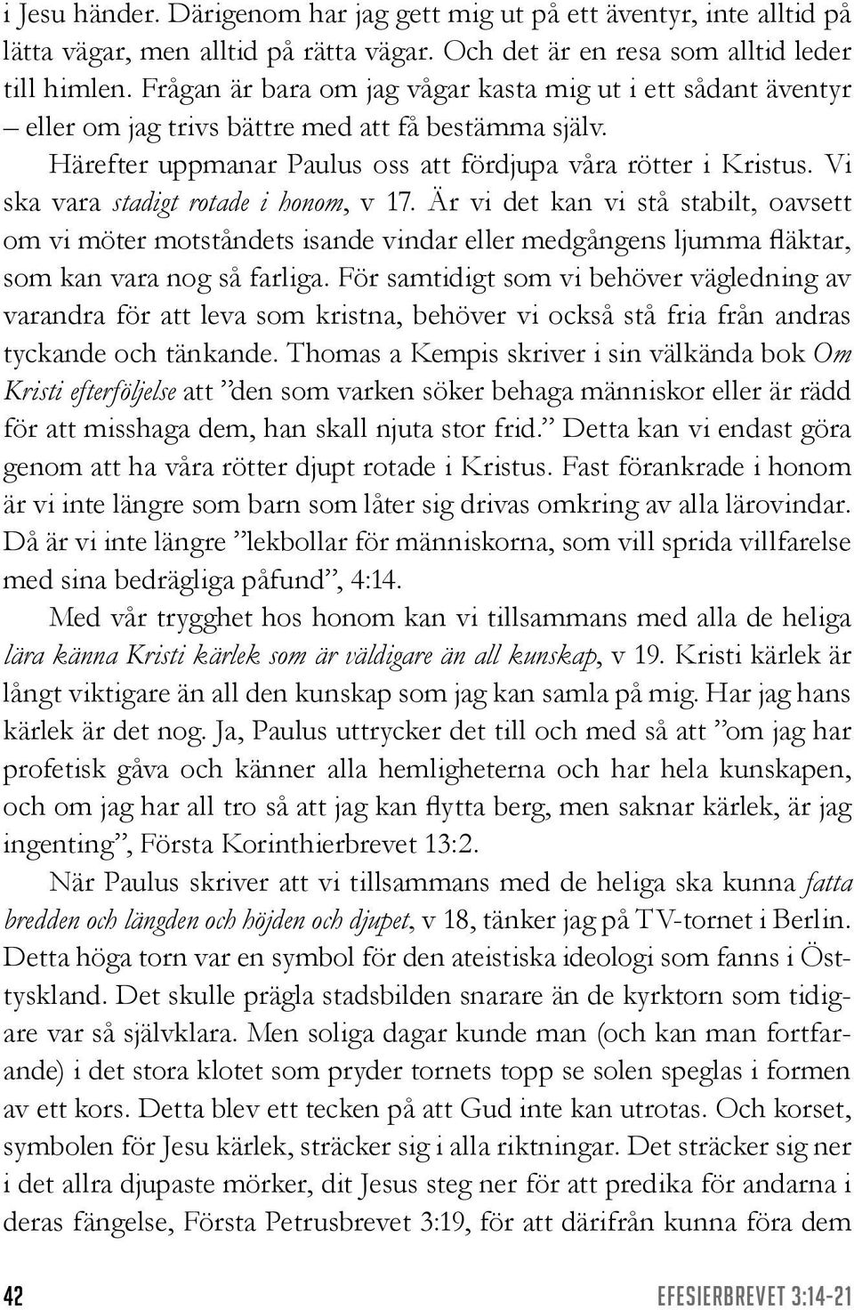 Vi ska vara stadigt rotade i honom, v 17. Är vi det kan vi stå stabilt, oavsett om vi möter motståndets isande vindar eller medgångens ljumma fläktar, som kan vara nog så farliga.