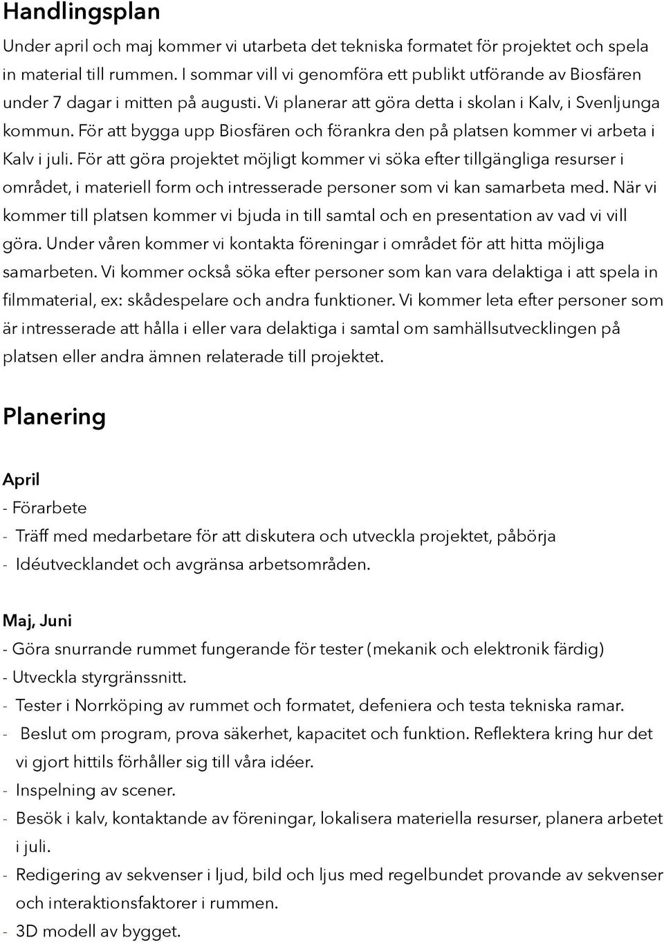 För att bygga upp Biosfären och förankra den på platsen kommer vi arbeta i Kalv i juli.