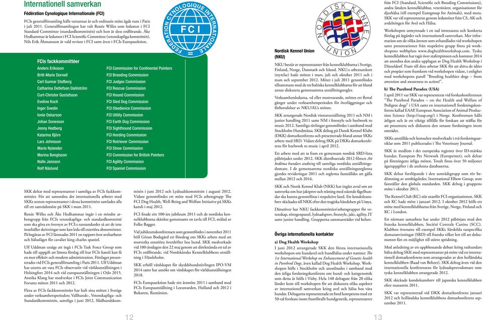 Åke Hedhammar är ledamot i FCI Scientific Committee (vetenskapliga kommittén). Nils Erik Åhmansson är vald revisor i FCI samt även i FCIs Europasektion.