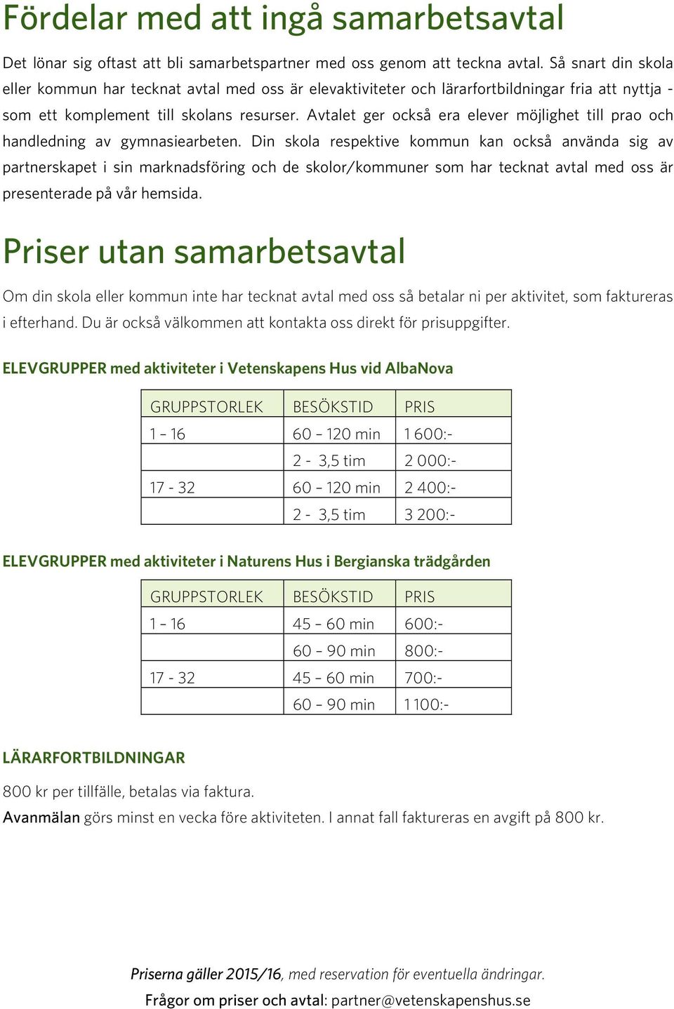 Avtalet ger också era elever möjlighet till prao och handledning av gymnasiearbeten.