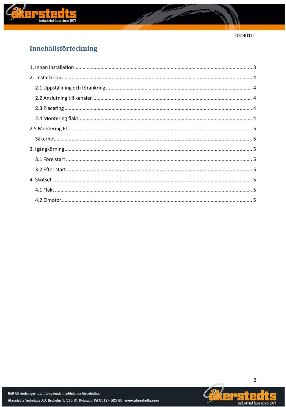 .. 4 2.4 Montering fläkt... 4 2.5 Montering El... 5 Säkerhet... 5 3. Igångkörning.