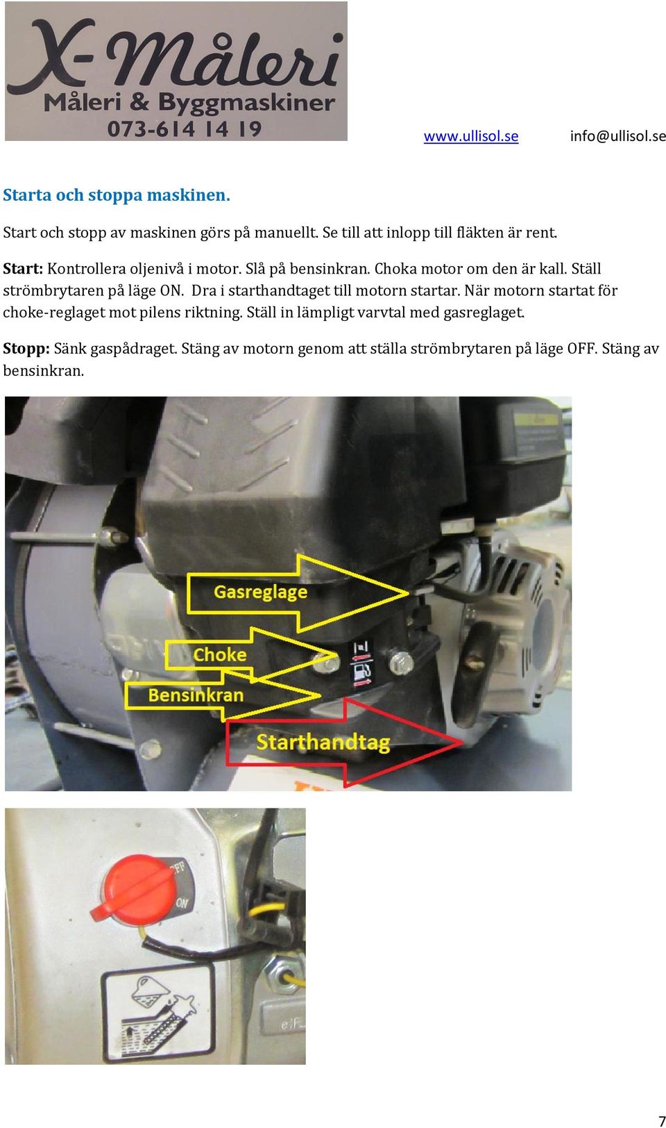 Dra i starthandtaget till motorn startar. När motorn startat för choke-reglaget mot pilens riktning.