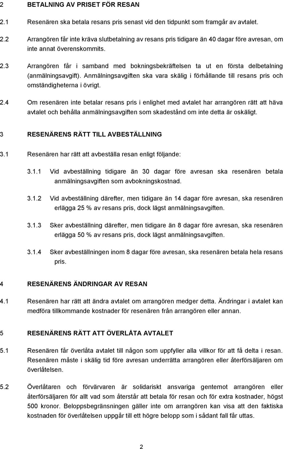 2.4 Om resenären inte betalar resans pris i enlighet med avtalet har arrangören rätt att häva avtalet och behålla anmälningsavgiften som skadestånd om inte detta är oskäligt.