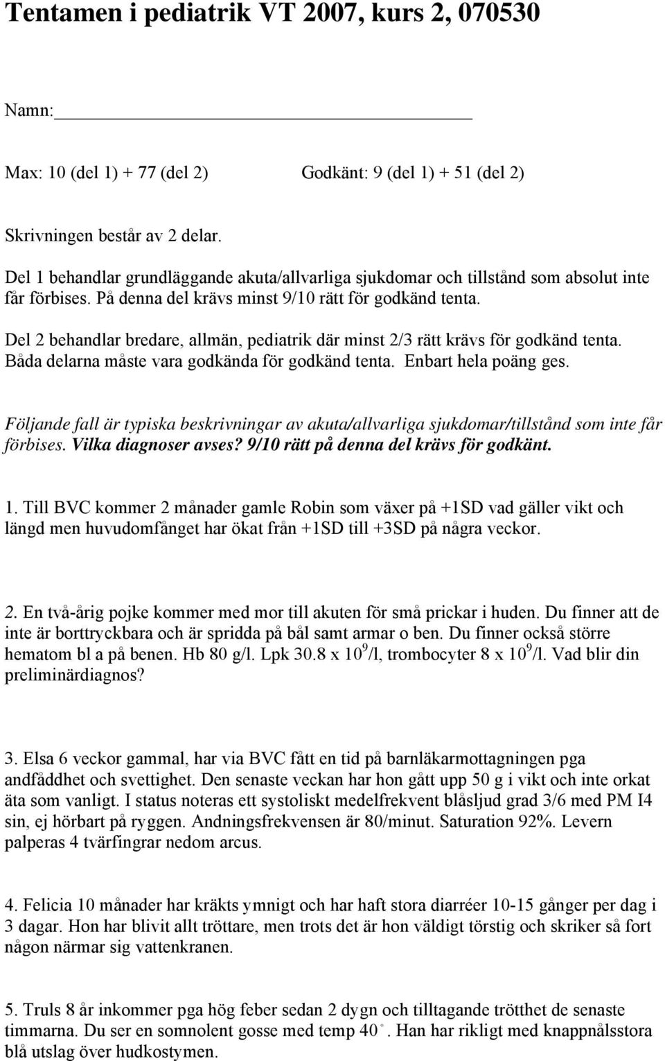 Del 2 behandlar bredare, allmän, pediatrik där minst 2/3 rätt krävs för godkänd tenta. Båda delarna måste vara godkända för godkänd tenta. Enbart hela poäng ges.