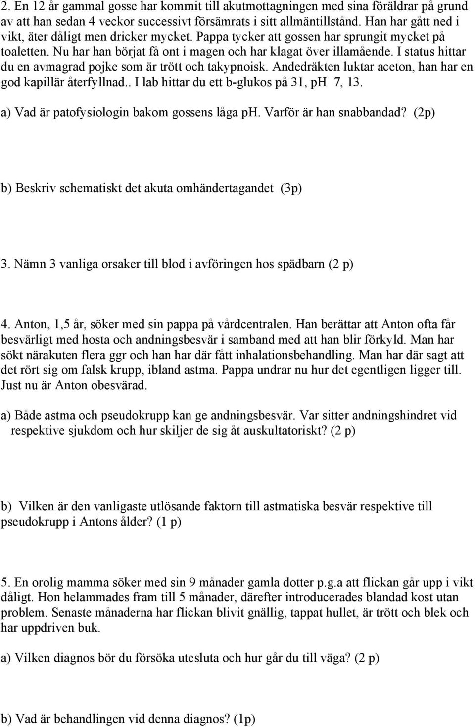 I status hittar du en avmagrad pojke som är trött och takypnoisk. Andedräkten luktar aceton, han har en god kapillär återfyllnad.. I lab hittar du ett b-glukos på 31, ph 7, 13.