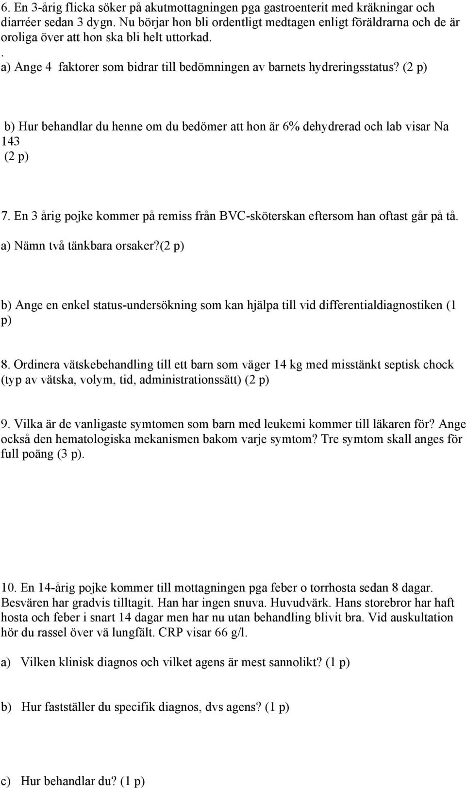 (2 p) b) Hur behandlar du henne om du bedömer att hon är 6% dehydrerad och lab visar Na 143 (2 p) 7. En 3 årig pojke kommer på remiss från BVC-sköterskan eftersom han oftast går på tå.