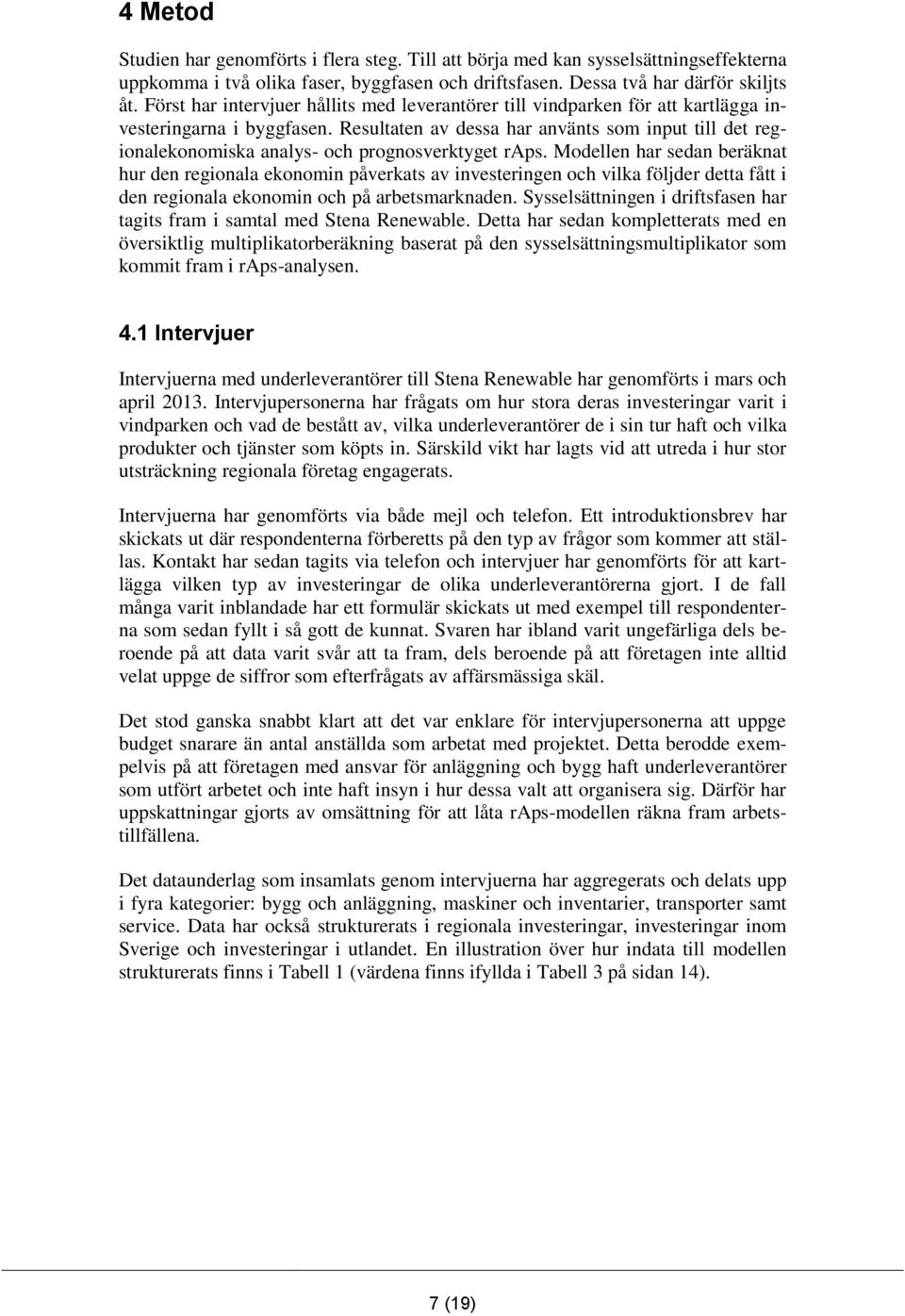 Resultaten av dessa har använts som input till det regionalekonomiska analys- och prognosverktyget raps.