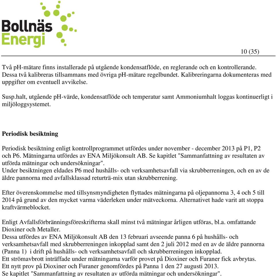 Periodisk besiktning Periodisk besiktning enligt kontrollprogrammet utfördes under november - december 2013 på P1, P2 och P6. Mätningarna utfördes av ENA Miljökonsult AB.