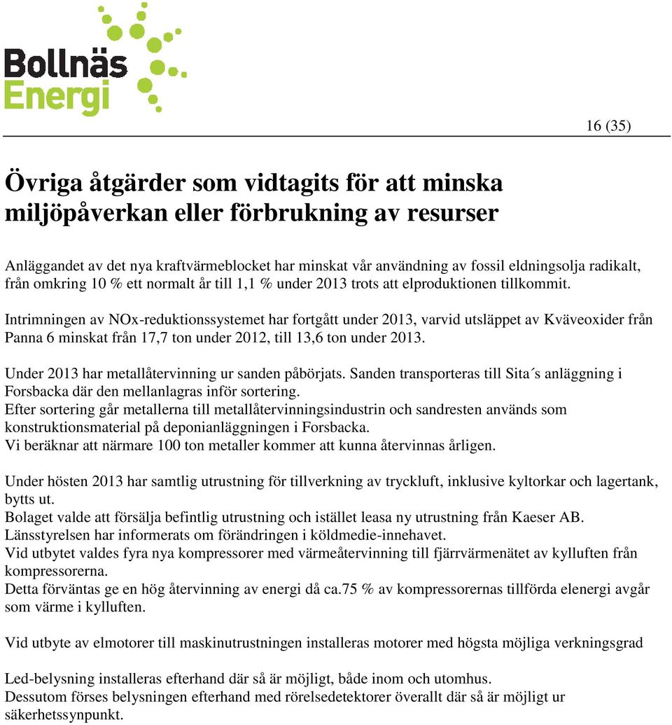 Intrimningen av NOx-reduktionssystemet har fortgått under 2013, varvid utsläppet av Kväveoxider från Panna 6 minskat från 17,7 ton under 2012, till 13,6 ton under 2013.