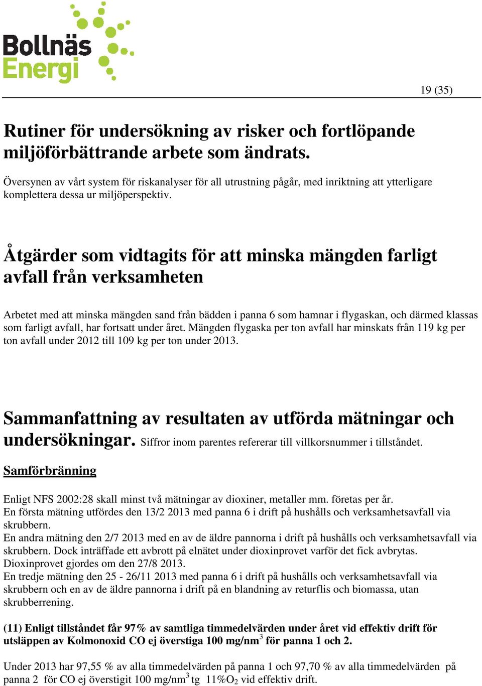 Åtgärder som vidtagits för att minska mängden farligt avfall från verksamheten Arbetet med att minska mängden sand från bädden i panna 6 som hamnar i flygaskan, och därmed klassas som farligt avfall,