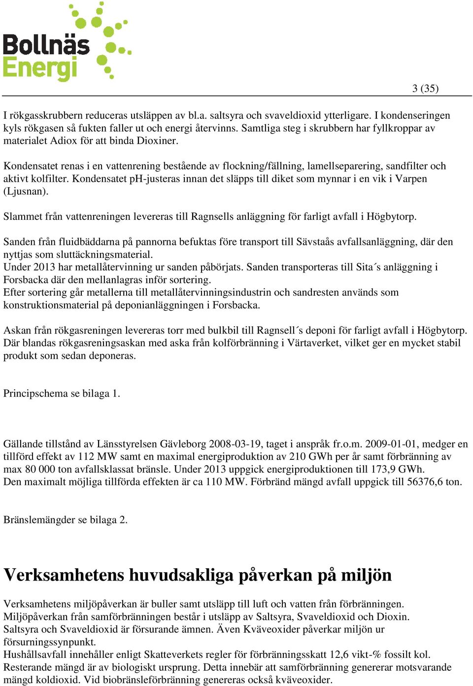 Kondensatet renas i en vattenrening bestående av flockning/fällning, lamellseparering, sandfilter och aktivt kolfilter.