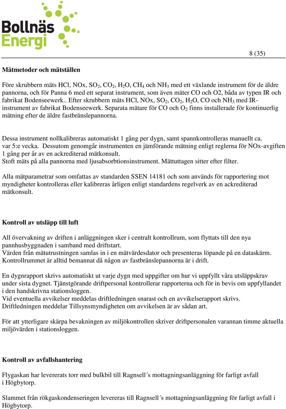 Separata mätare för CO och O 2 finns installerade för kontinuerlig mätning efter de äldre fastbränslepannorna.