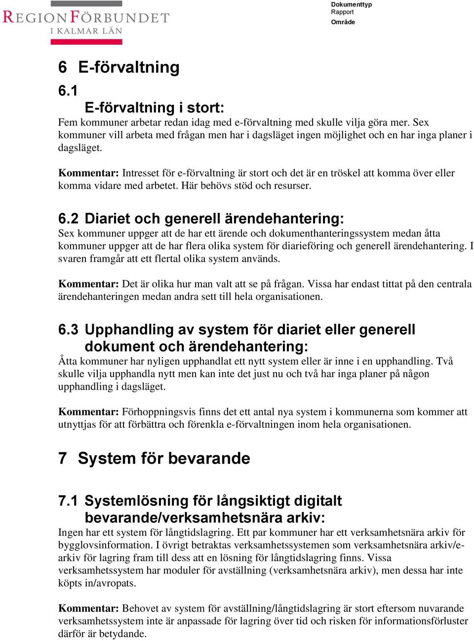 Kommentar: Intresset för e-förvaltning är stort och det är en tröskel att komma över eller komma vidare med arbetet. Här behövs stöd och resurser. 6.