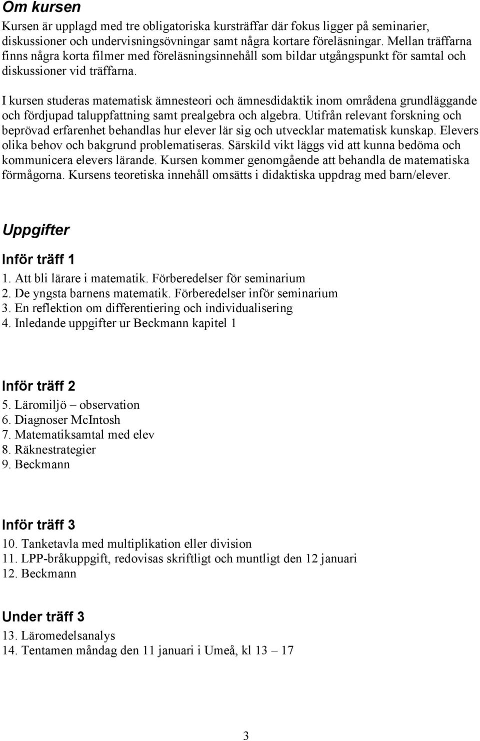 I kursen studeras matematisk ämnesteori och ämnesdidaktik inom områdena grundläggande och fördjupad taluppfattning samt prealgebra och algebra.