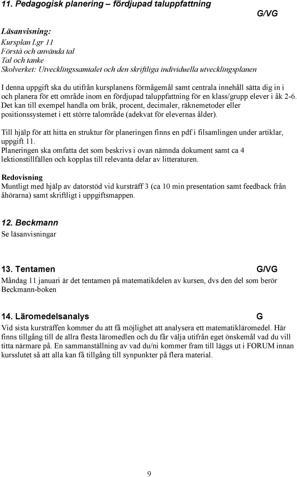 Det kan till exempel handla om bråk, procent, decimaler, räknemetoder eller positionssystemet i ett större talområde (adekvat för elevernas ålder).