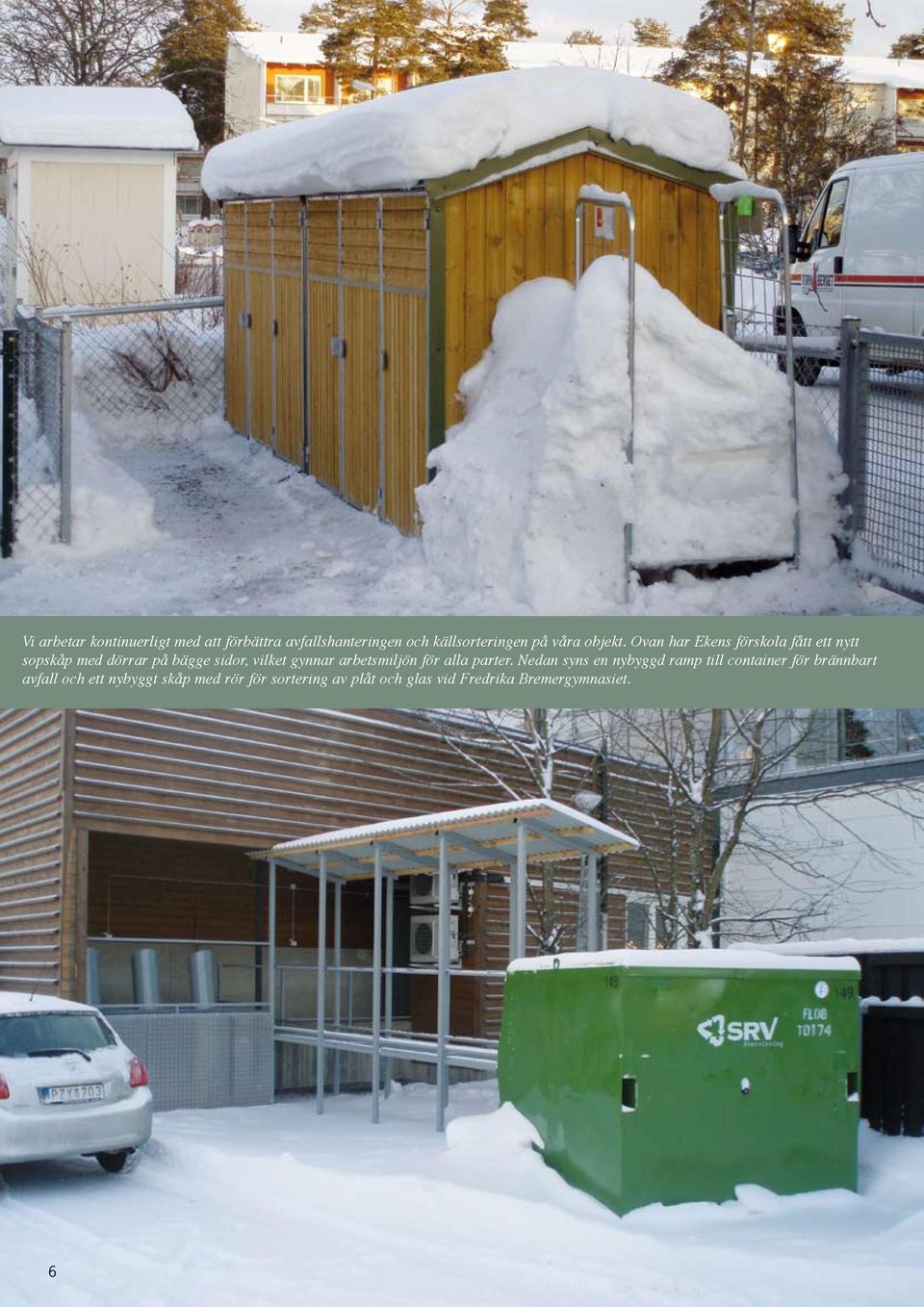 Ovan har Ekens förskola fått ett nytt sopskåp med dörrar på bägge sidor, vilket gynnar