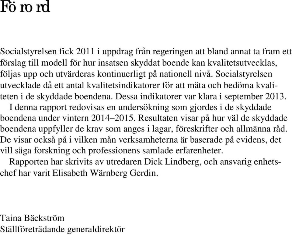 I denna rapport redovisas en undersökning som gjordes i de skyddade boendena under vintern 2014 2015.