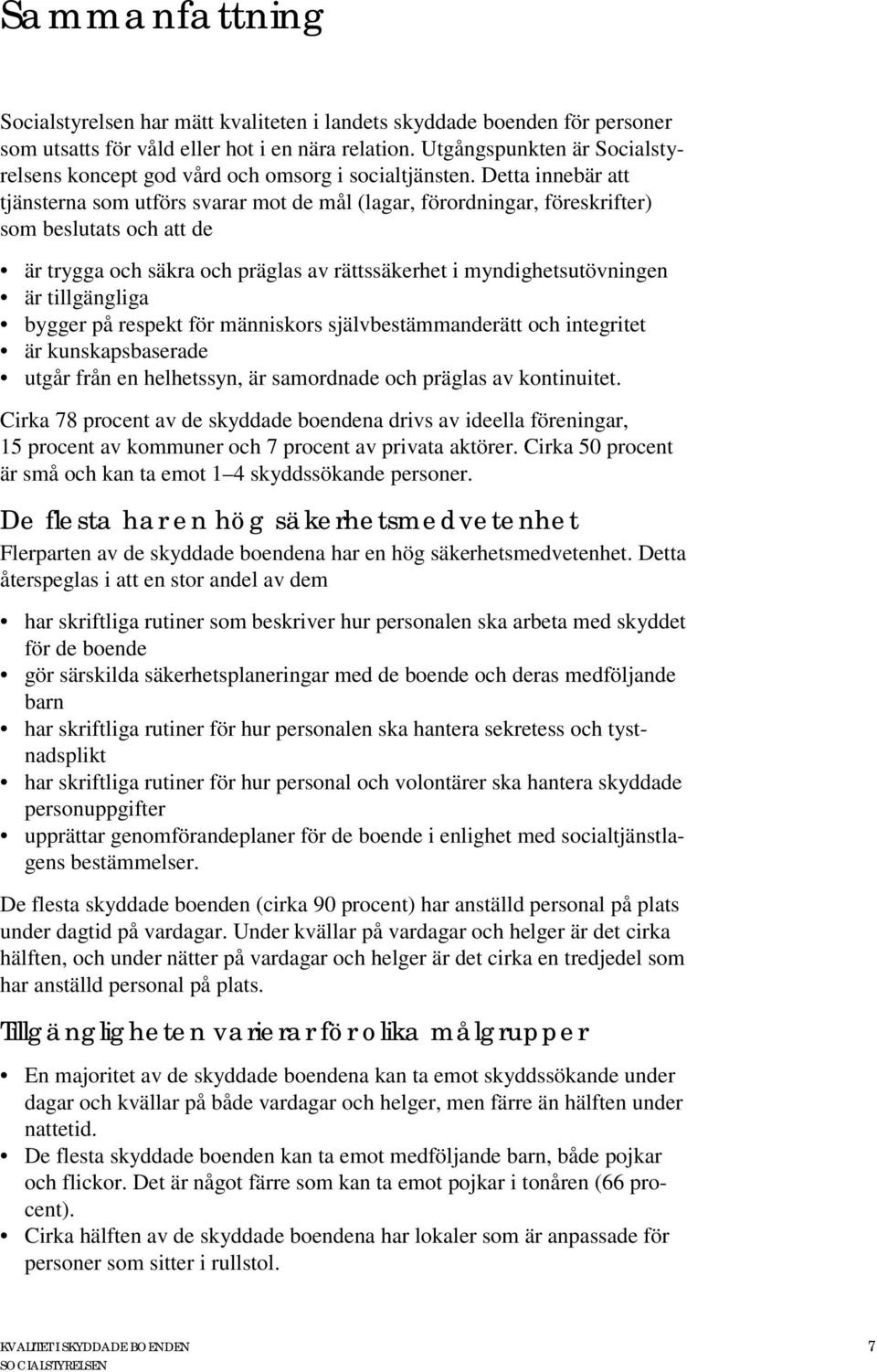 Detta innebär att tjänsterna som utförs svarar mot de mål (lagar, förordningar, föreskrifter) som beslutats och att de är trygga och säkra och präglas av rättssäkerhet i myndighetsutövningen är