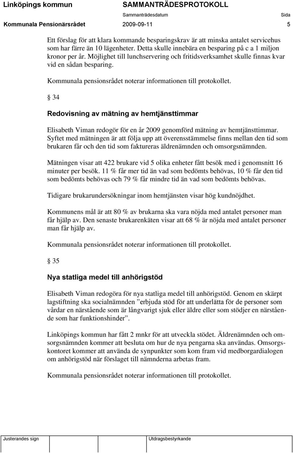 34 Redovisning av mätning av hemtjänsttimmar Elisabeth Viman redogör för en år 2009 genomförd mätning av hemtjänsttimmar.