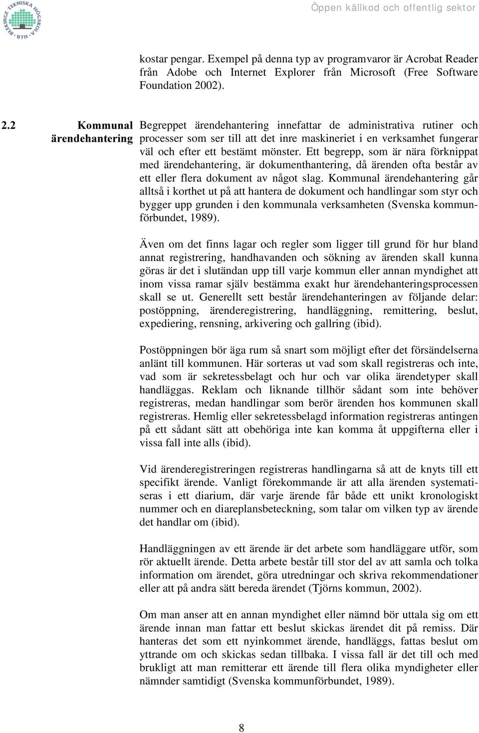 Ett begrepp, som är nära förknippat med ärendehantering, är dokumenthantering, då ärenden ofta består av ett eller flera dokument av något slag.