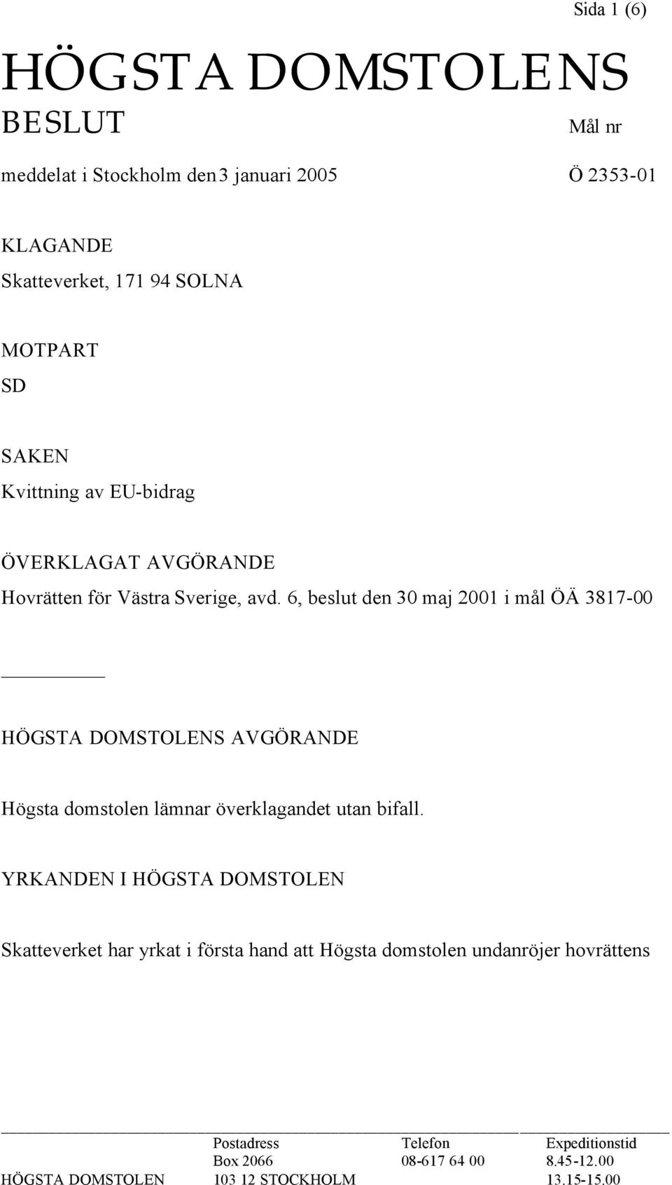 6, beslut den 30 maj 2001 i mål ÖÄ 3817-00 HÖGSTA DOMSTOLENS AVGÖRANDE Högsta domstolen lämnar överklagandet utan bifall.