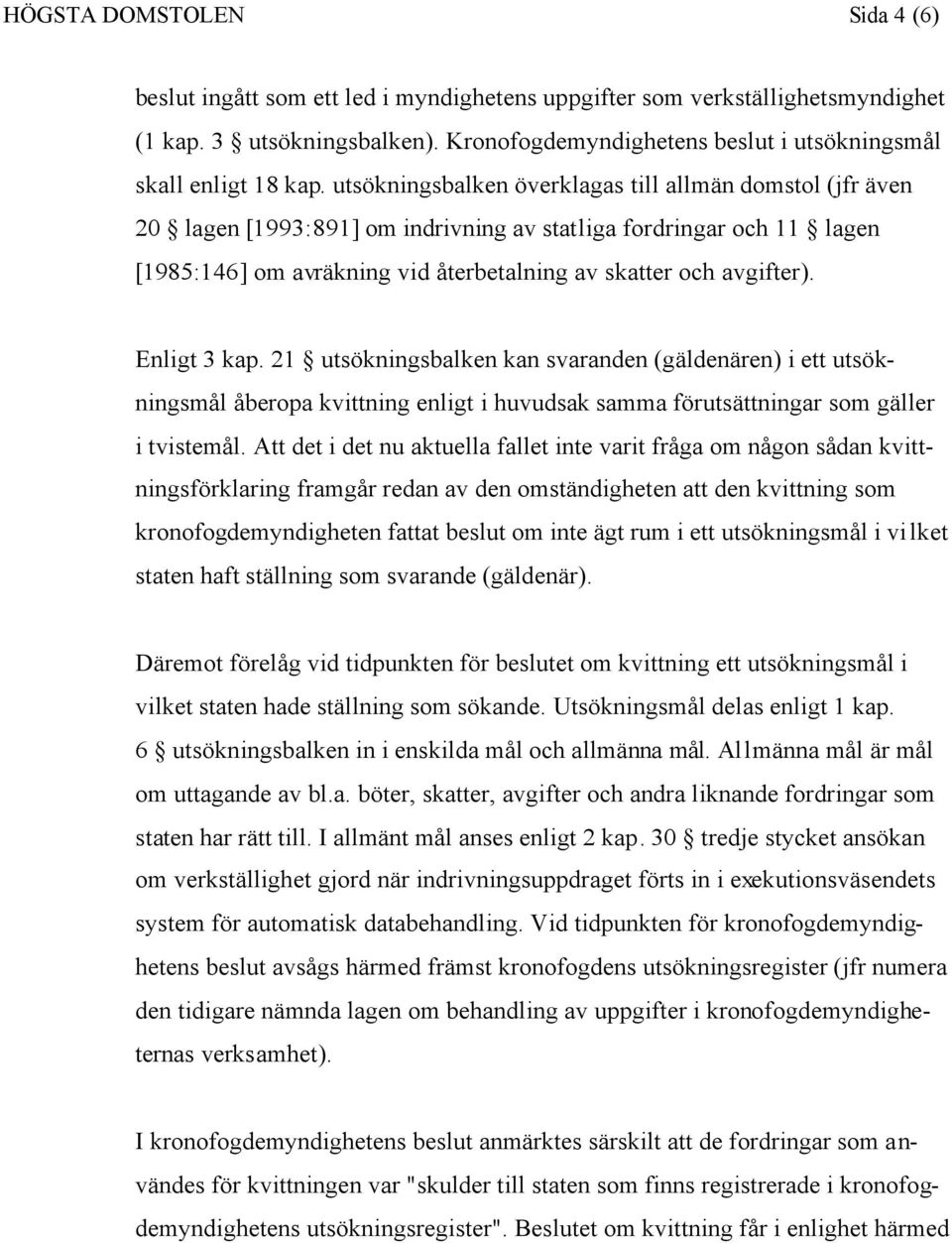 utsökningsbalken överklagas till allmän domstol (jfr även 20 lagen [1993:891] om indrivning av statliga fordringar och 11 lagen [1985:146] om avräkning vid återbetalning av skatter och avgifter).