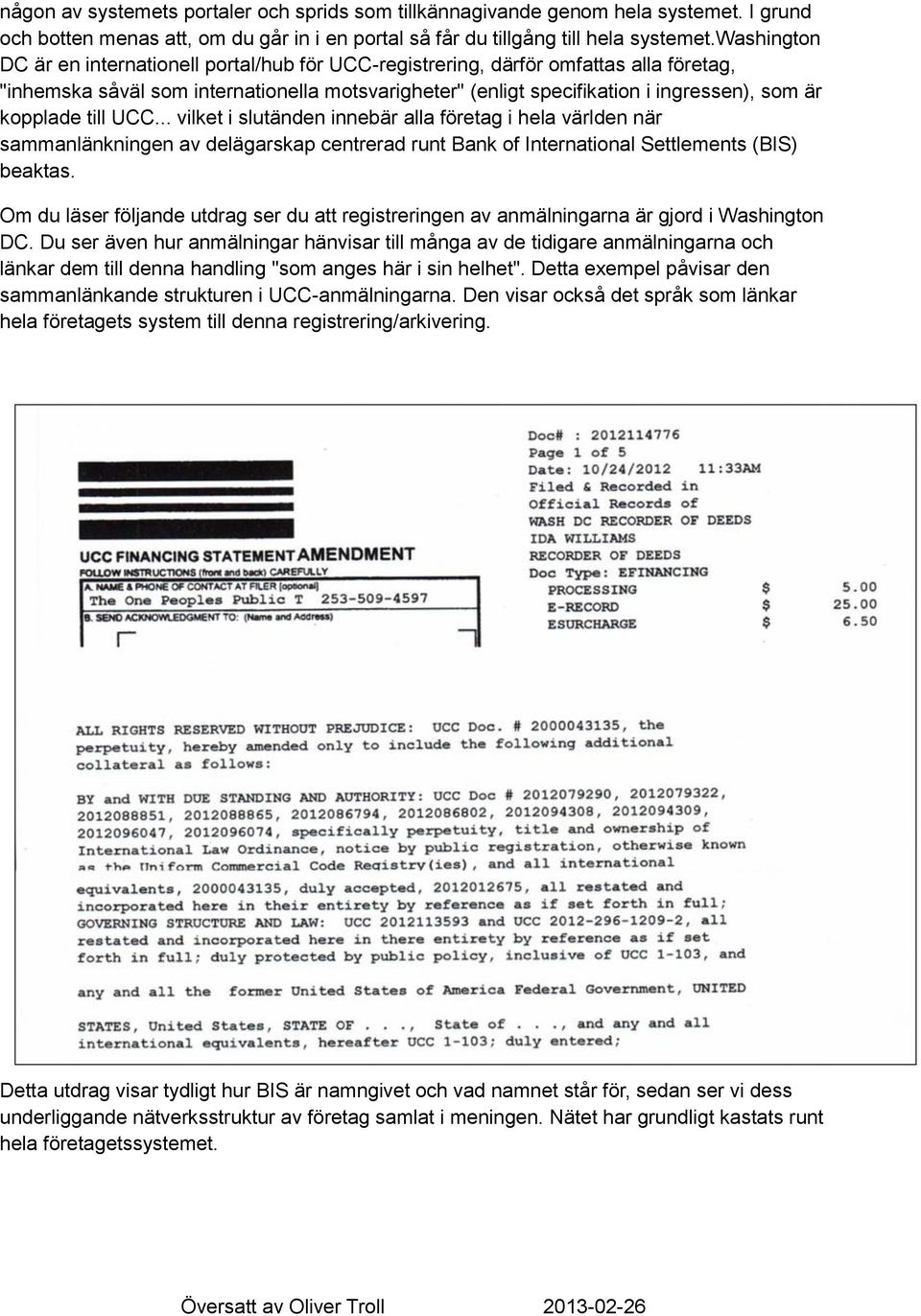 kopplade till UCC... vilket i slutänden innebär alla företag i hela världen när sammanlänkningen av delägarskap centrerad runt Bank of International Settlements (BIS) beaktas.