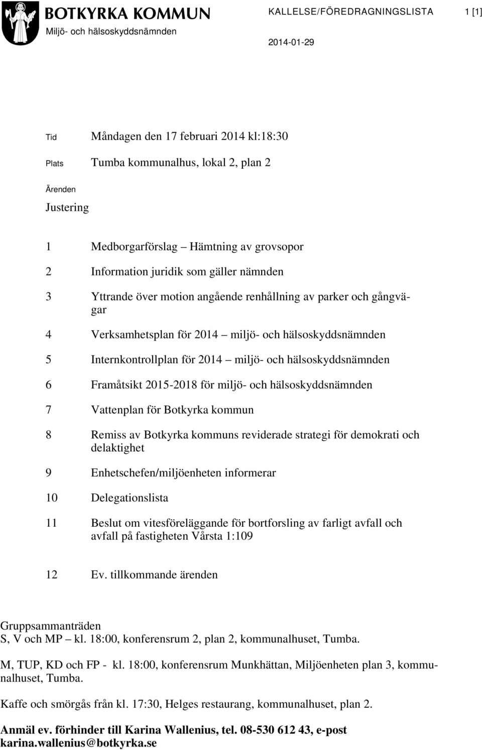 Internkontrollplan för 2014 miljö- och hälsoskyddsnämnden 6 Framåtsikt 2015-2018 för miljö- och hälsoskyddsnämnden 7 Vattenplan för Botkyrka kommun 8 Remiss av Botkyrka kommuns reviderade strategi