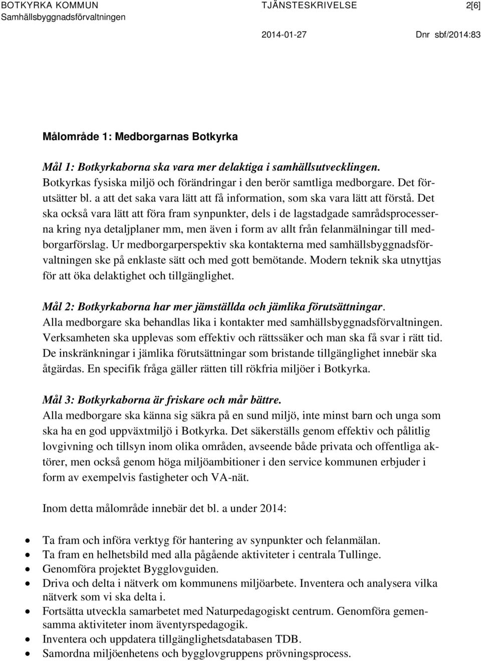 Det ska också vara lätt att föra fram synpunkter, dels i de lagstadgade samrådsprocesserna kring nya detaljplaner mm, men även i form av allt från felanmälningar till medborgarförslag.